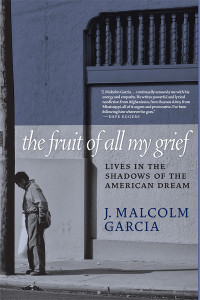J. Malcolm Garcia — The Fruit of All My Grief