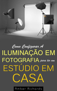 Amber Richards — Como Configurar A Iluminação Em Fotografia Para Ter Um Estúdio Em Casa