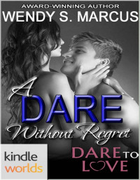 Wendy S. Marcus [Marcus, Wendy S.] — Dare to Love Series: A Dare Without Regret (Kindle Worlds Novella)