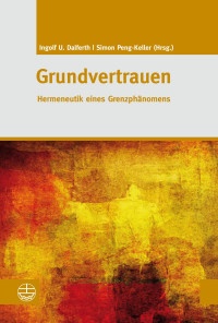 Ingolf U. Dalferth, Simone Peng-Keller — Grundvertrauen - Hermeneutik eines Grenzphänomens