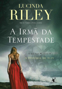 Lucinda Riley — (As Sete Irmãs 2) A Irmã Da Tempestade: A História de Ally