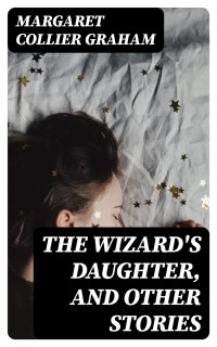 Margaret Collier Graham — The Wizard's Daughter, and Other Stories