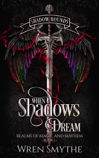 Wren Smythe — When Shadows Dream: Shadow Hounds(Realms of Magic and Mayhem Book 1)