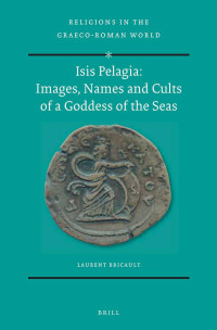 Bricault, Laurent; — Isis Pelagia: Images, Names and Cults of a Goddess of the Seas