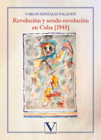 Gonzlez Palacios, Carlos; — Revolucin y seudo-revolucin en Cuba [1948]