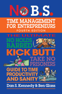 Dan S. Kennedy and Ben Glass — NO B.S. Time Management for Entrepreneurs