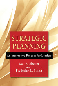 Dan R. Ebener, Author, Frederick L. Smith, Author — Strategic Planning: An Interactive Process for Leaders