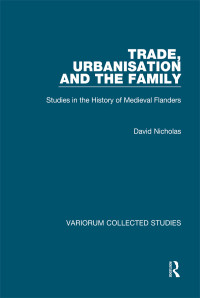 David Nicholas — Trade, Urbanisation and the Family; Studies in the History of Medieval Flanders