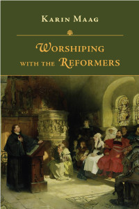 Karin Maag — Worshiping with the Reformers