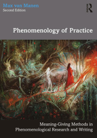 Max van Manen — Phenomenology of Practice; Meaning-Giving Methods in Phenomenological Research and Writing; Second edition