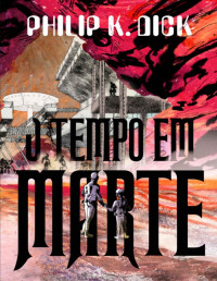 Philip K. Dick — O Tempo em Marte