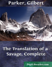 Gilbert Parker — The Translation of a Savage, Complete