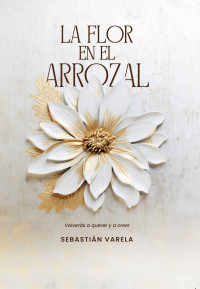 Sebastián Varela — LA FLOR EN EL ARROZAL