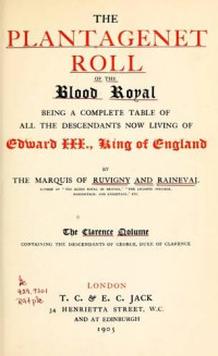 Ruvigny & Raineval, Melville Amadeus Henry Douglas Heddle de La Caillemotte de Massue de Ruvigny, 9th marquis of, 1868-1921 — The Plantagenet roll of the Blood Royal, being a complete table of all the descendants now living of Edward III., King of England