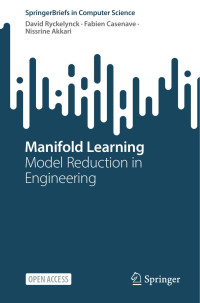 David Ryckelynck, Fabien Casenave, Nissrine Akkari — Manifold Learning: Model Reduction in Engineering