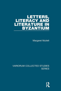 Margaret Mullett — Letters, Literacy and Literature in Byzantium