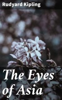 Rudyard Kipling — The Eyes of Asia