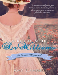 Amy Campbell — A Redenção de Sir Williams (As Irmãs Wymond Livro 2)