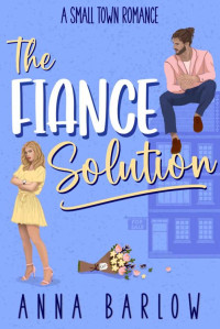 Anna Barlow — The Fiance Solution: A Small Town Fake Dating Romance (Mistletoe Valley Book 2)