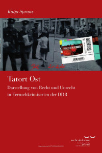 Katja Spranz — Tatort Ost. Darstellung von Recht und Unrecht in Fernsehkrimiserien der DDR