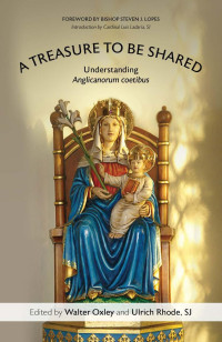 Walter Oxley (Editor) & Ulrich Rhode (Editor) & Bishop Steven J. Lopes (Foreword) — A Treasure to be Shared: Understanding Anglicanorum coetibus