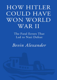 Bevin Alexander — How Hitler Could Have Won World War II