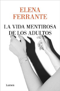 Elena Ferrante — La vida mentirosa de los adultos