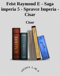 Cisar — Feist Raymond E - Saga imperia 5 - Spravce Imperia - Cisar