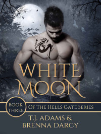 T. J. Adams & Brenna Darcy [Adams, T. J. & Darcy, Brenna] — White Moon: Book Three of the Hells Gate series