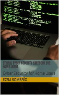 Sombrío, Ezra — Ethical Cyber Security Handbook for Home Users: Cyber Security for Home Users