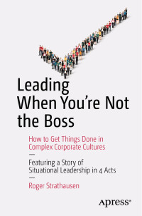 Roger Strathausen — Leading When You're Not the Boss: How to Get Things Done in Complex Corporate Cultures