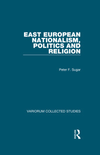 Peter F. Sugar — East European Nationalism, Politics and Religion