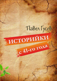 Павел Павлович Гусев — Историйки с 41-го года