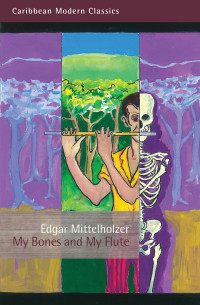 Edgar Mittelholzer — My Bones and My Flute