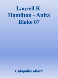 Całopalne ofiary — Laurell K. Hamilton - Anita Blake 07