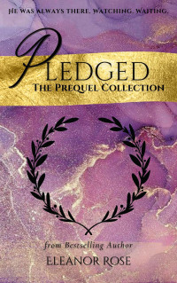 Rose, Eleanor — Pledged: The Prequel Collection