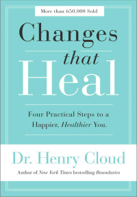 Henry Cloud — Changes That Heal: Four Practical Steps to a Happier, Healthier You