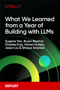 Eugene Yan, Bryan Bischof, Charles Frye, Hamel Husain, Jason Liu, and Shreya Shankar — What We Learned from a Year of Building with LLMs
