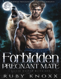 Ruby Knoxx — Forbidden Pregnant Mate: Surprise Pregnancy Wolf Shifter Romance (Silver Wolves Black Ops Book 4)