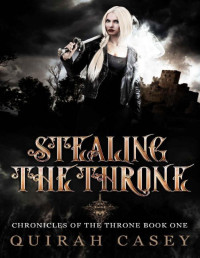 Quirah Casey — Stealing The Throne (Chronicles Of The Throne Book 1)