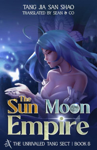 Tang Jia San Shao — The Sun Moon Empire: The Unrivaled Tang Sect, Book 5 (Soul Land 2: The Unrivaled Tang Sect)