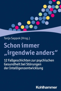 Tanja Sappokv (Hrsg.) — Schon immer "irgendwie anders". 12 Fallgeschichten zur psychischen Gesundheit bei Störungen der Intelligenzentwicklung