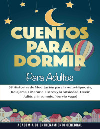 Academia de Entrenamiento Cerebral — Cuentos Para Dormir Para Adultos: 38 Historias de Meditación para la Auto-Hipnosis, Relajarse, Liberar el Estrés y la Ansiedad, Decir Adiós al Insomnio [Nervio Vago] (Spanish Edition)