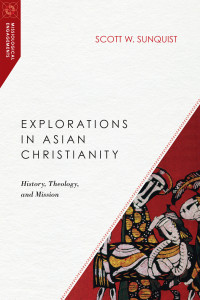 Scott W. Sunquist; — Explorations in Asian Christianity