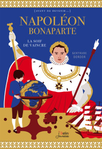 Dordor Gertrude — Napoléon Bonaparte. La soif de vaincre