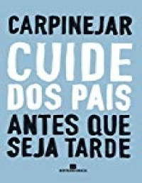 Fabrício Carpinejar — Cuide dos Pais Antes que Seja Tarde [e-Livros]