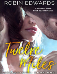 Robin Edwards [Edwards, Robin] — Twelve Miles: A Second Chance, Small Town Romance (Serendipity series Book 1)