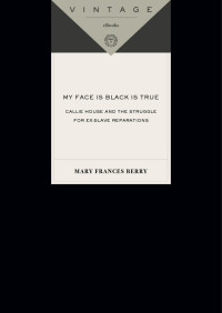 Mary Frances Berry — My Face Is Black Is True: Callie House and the Struggle for Ex-Slave Reparations