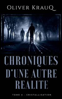 Oliver Krauq — Chroniques d'une autre réalité: Tome 2 : Cristallisation (French Edition)