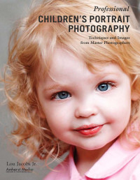 Lou Jacobs Jr. — Professional Children's Portrait Photography: Techniques and Images from Master Photographers (Pro Photo Workshop)